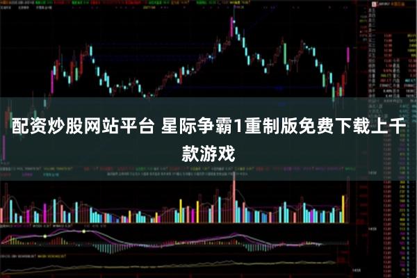 配资炒股网站平台 星际争霸1重制版免费下载上千款游戏